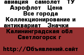 1.2) авиация : самолет - ТУ 144 Аэрофлот › Цена ­ 49 - Все города Коллекционирование и антиквариат » Значки   . Калининградская обл.,Светлогорск г.